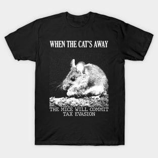 When the cat's away, the mice will.. T-Shirt